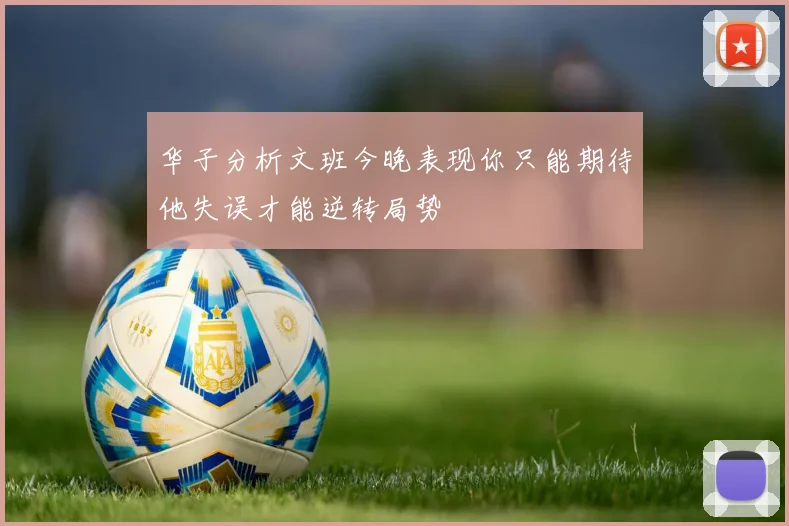 华子分析文班今晚表现你只能期待他失误才能逆转局势